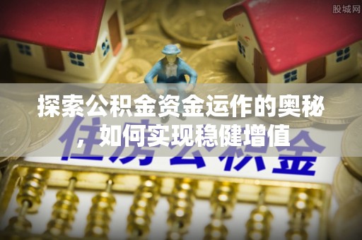 磴口探索公积金资金运作的奥秘，如何实现稳健增值