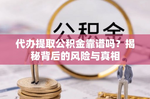 磴口代办提取公积金靠谱吗？揭秘背后的风险与真相