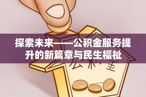 磴口探索未来——公积金服务提升的新篇章与民生福祉