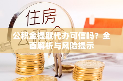 磴口公积金提取代办可信吗？全面解析与风险提示