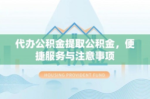 磴口代办公积金提取公积金，便捷服务与注意事项