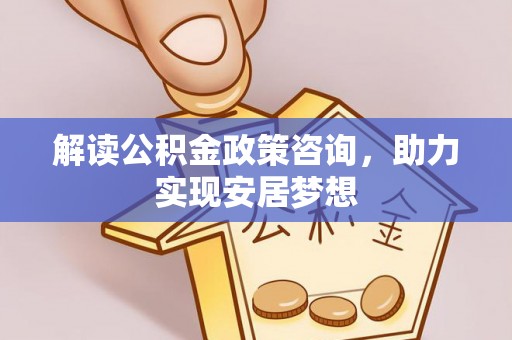 磴口解读公积金政策咨询，助力实现安居梦想