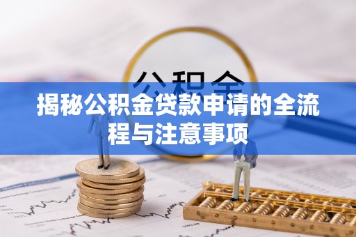 磴口揭秘公积金贷款申请的全流程与注意事项