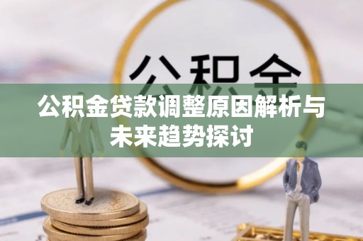 磴口公积金贷款调整原因解析与未来趋势探讨