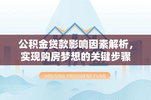 磴口公积金贷款影响因素解析，实现购房梦想的关键步骤