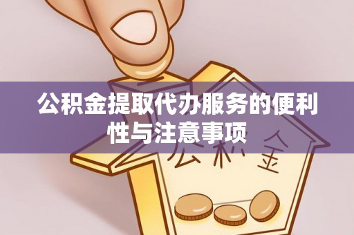 磴口公积金提取代办服务的便利性与注意事项