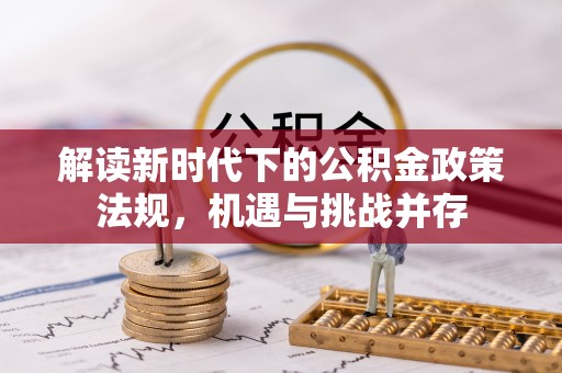 磴口解读新时代下的公积金政策法规，机遇与挑战并存