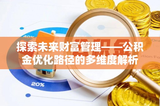 磴口探索未来财富管理——公积金优化路径的多维度解析