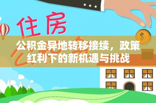 磴口公积金异地转移接续，政策红利下的新机遇与挑战