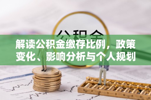磴口解读公积金缴存比例，政策变化、影响分析与个人规划
