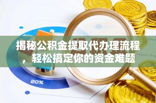 磴口揭秘公积金提取代办理流程，轻松搞定你的资金难题