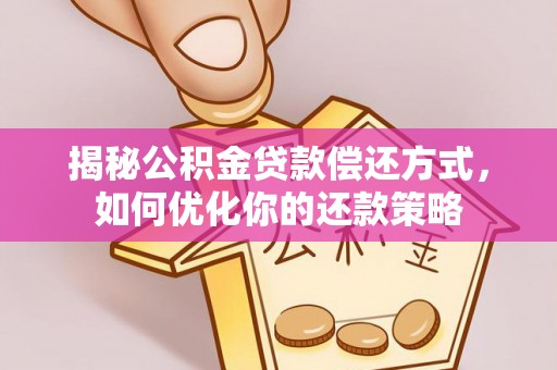 磴口揭秘公积金贷款偿还方式，如何优化你的还款策略