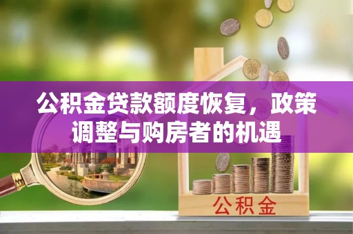 磴口公积金贷款额度恢复，政策调整与购房者的机遇