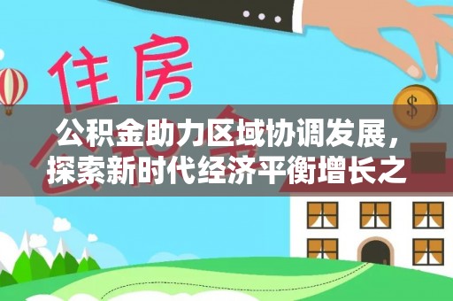 磴口公积金助力区域协调发展，探索新时代经济平衡增长之道
