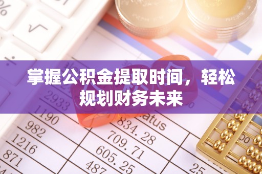 磴口掌握公积金提取时间，轻松规划财务未来