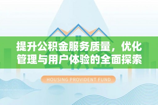 磴口提升公积金服务质量，优化管理与用户体验的全面探索