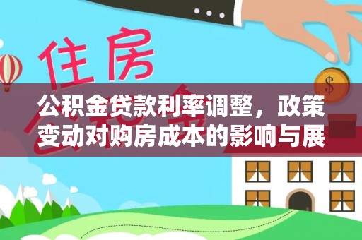 磴口公积金贷款利率调整，政策变动对购房成本的影响与展望
