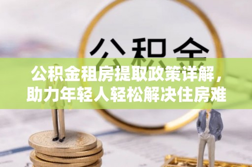 磴口公积金租房提取政策详解，助力年轻人轻松解决住房难题