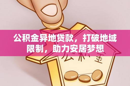 磴口公积金异地贷款，打破地域限制，助力安居梦想