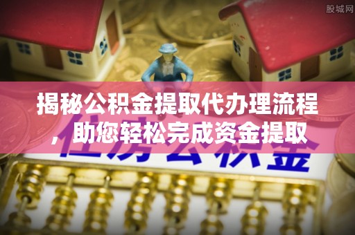 磴口揭秘公积金提取代办理流程，助您轻松完成资金提取