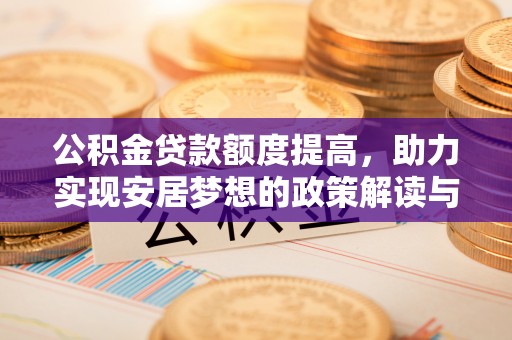 磴口公积金贷款额度提高，助力实现安居梦想的政策解读与未来展望