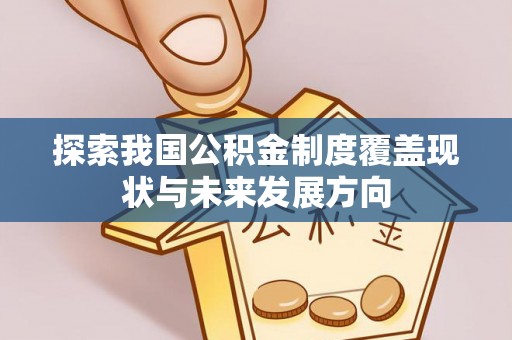 磴口探索我国公积金制度覆盖现状与未来发展方向