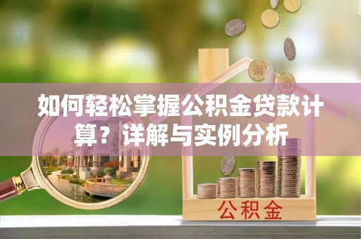 磴口如何轻松掌握公积金贷款计算？详解与实例分析