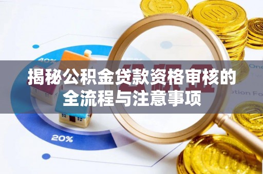 磴口揭秘公积金贷款资格审核的全流程与注意事项