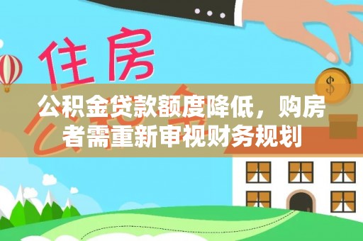 磴口公积金贷款额度降低，购房者需重新审视财务规划