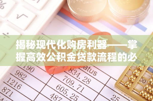 磴口揭秘现代化购房利器——掌握高效公积金贷款流程的必备指南