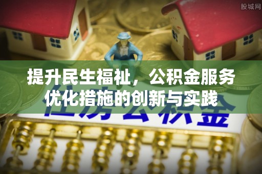 磴口提升民生福祉，公积金服务优化措施的创新与实践