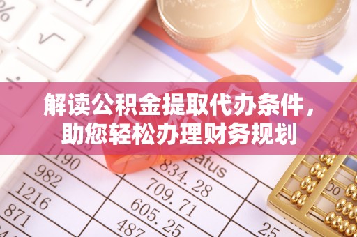 磴口解读公积金提取代办条件，助您轻松办理财务规划