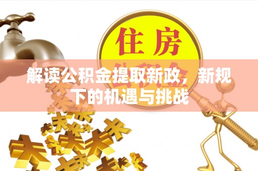 磴口解读公积金提取新政，新规下的机遇与挑战