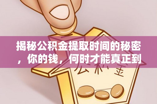 磴口揭秘公积金提取时间的秘密，你的钱，何时才能真正到手？