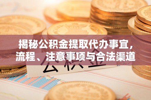 磴口揭秘公积金提取代办事宜，流程、注意事项与合法渠道