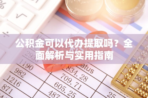 磴口公积金可以代办提取吗？全面解析与实用指南