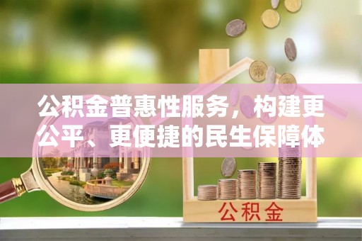 磴口公积金普惠性服务，构建更公平、更便捷的民生保障体系