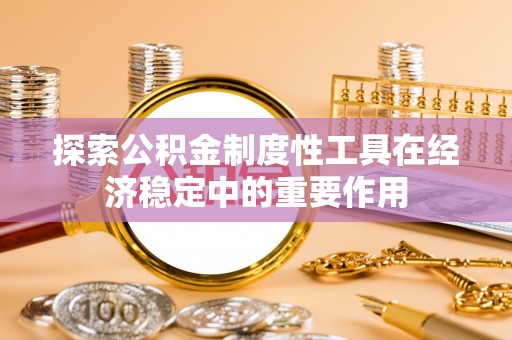 磴口探索公积金制度性工具在经济稳定中的重要作用
