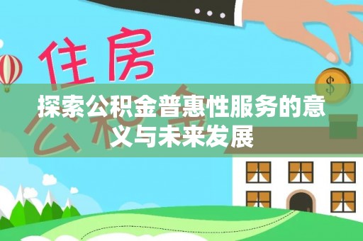 磴口探索公积金普惠性服务的意义与未来发展