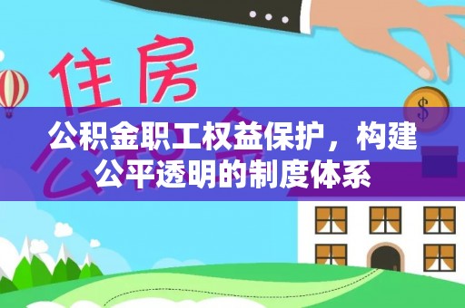 磴口公积金职工权益保护，构建公平透明的制度体系