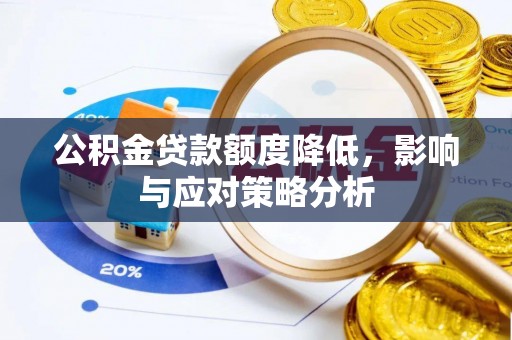 磴口公积金贷款额度降低，影响与应对策略分析