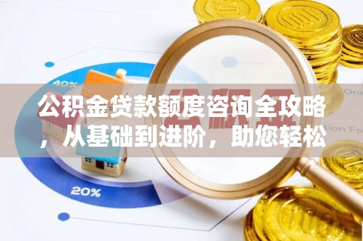 磴口公积金贷款额度咨询全攻略，从基础到进阶，助您轻松掌握关键要点