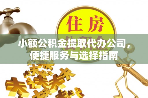 磴口小额公积金提取代办公司，便捷服务与选择指南