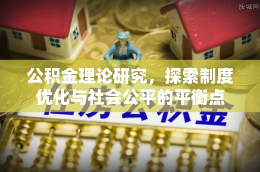 磴口公积金理论研究，探索制度优化与社会公平的平衡点