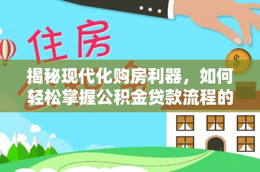 磴口揭秘现代化购房利器，如何轻松掌握公积金贷款流程的每一个细节