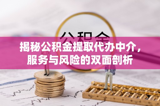 磴口揭秘公积金提取代办中介，服务与风险的双面剖析