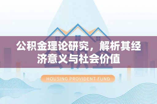 磴口公积金理论研究，解析其经济意义与社会价值