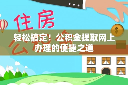磴口轻松搞定！公积金提取网上办理的便捷之道