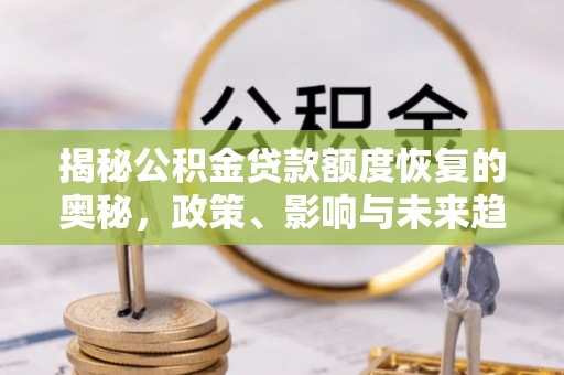 磴口揭秘公积金贷款额度恢复的奥秘，政策、影响与未来趋势
