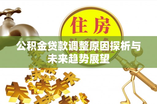磴口公积金贷款调整原因探析与未来趋势展望